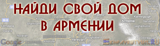 Найди свой дом в Армении (найди по карте свой дом, своё родное место)