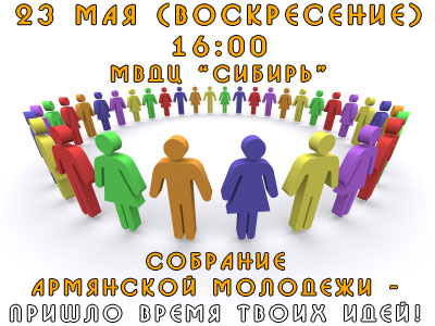 23 мая 2010 | 16:00 | МВДЦ "Сибирь" на Авиаторов 19 | Собрание армянской молодежи - пришло время твоих идей!