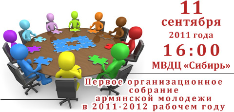 11 сентября 2011 (вс) | 16:00 | Конференц-зал МВДЦ «Сибирь» | Первое организационное собрание армянской молодежи в 2011-2012 рабочем году