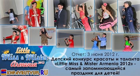 Отчет:
 3 июня 2012 | Детский конкурс красоты и таланта «Little Miss & 
Mister Armenia 2012» - самый запоминающийся праздник для детей!
