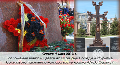 Отчет: 9 мая 2013 | Возложение венка и цветов на Площади Победы и открытие бронзового памятника-хачкара возле храма «Сурб Саргис»