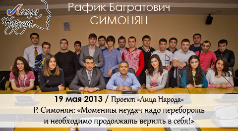 19 мая 2013 | Проект «Лица Народа» - Рафик Багратович Симонян: «Моменты неудач надо перебороть и необходимо продолжать верить в себя!»
