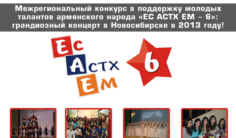 Межрегиональный конкурс в поддержку молодых талантов армянского народа «ЕС АСТХ ЕМ - 6»: грандиозный концерт в Новосибирске в 2013 году!